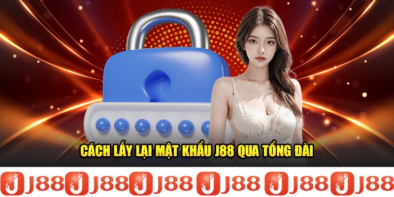 Cách lấy lại mật khẩu J88 qua tổng đài Cách lấy lại mật khẩu J88 qua tổng đài