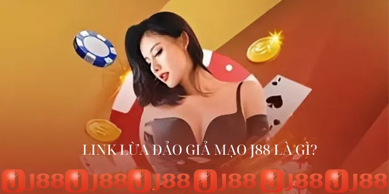 Link lừa đảo giả mạo J88 là gì Link lừa đảo giả mạo J88 là gì